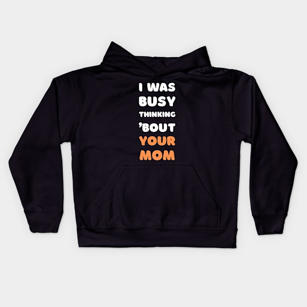 I WAS BUSY THINKING BOUT YOUR MOM Kids Hoodie by apparel.tolove@gmail.com